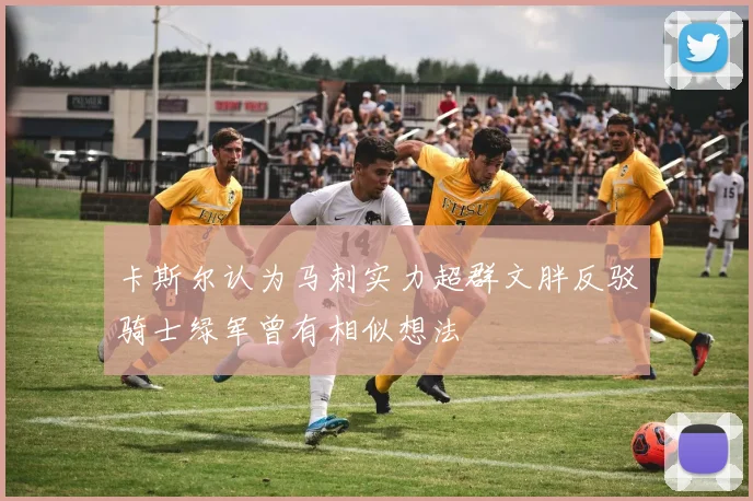 卡斯尔认为马刺实力超群文胖反驳骑士绿军曾有相似想法