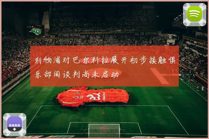 利物浦对巴尔科拉展开初步接触俱乐部间谈判尚未启动